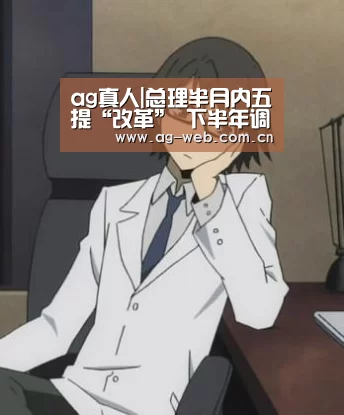 ag真人|总理半月内五提“改革” 下半年调控凸显“强改革”思路(图1) AG真人APP